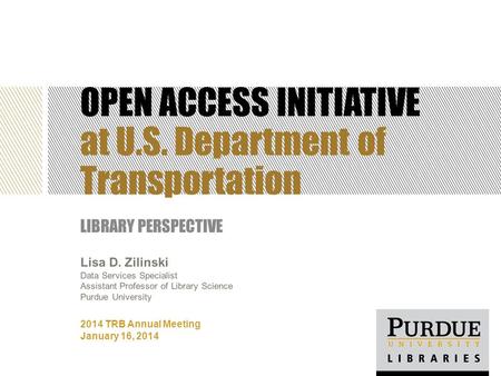 OPEN ACCESS INITIATIVE at U.S. Department of Transportation LIBRARY PERSPECTIVE 2014 TRB Annual Meeting January 16, 2014 Lisa D. Zilinski Data Services.