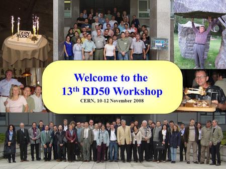 Welcome to the 13 th RD50 Workshop CERN, 10-12 November 2008.