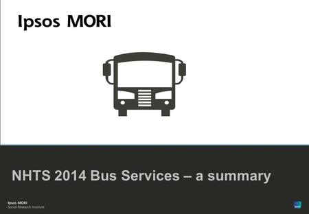 Version 1 | Public (DELETE CLASSIFICATION) Version 1 | Internal Use Only Version 1 | Confidential Version 1 | Strictly Confidential© Ipsos MORI NHTS 2014.