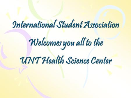 International Student Association Welcomes you all to the UNT Health Science Center.