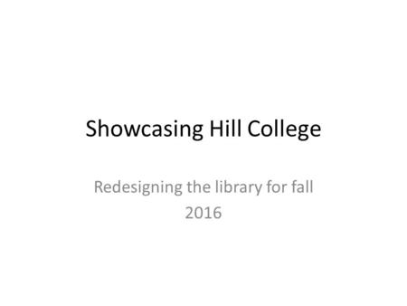 Showcasing Hill College Redesigning the library for fall 2016.