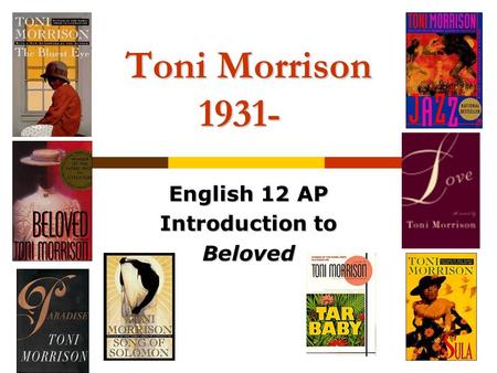 Toni Morrison 1931- English 12 AP Introduction to Beloved.