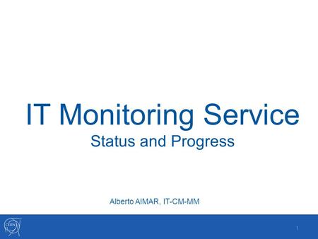 IT Monitoring Service Status and Progress 1 Alberto AIMAR, IT-CM-MM.