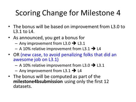 Scoring Change for Milestone 4 The bonus will be based on improvement from L3.0 to L3.1 to L4. As announced, you get a bonus for – Any improvement from.