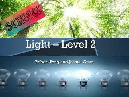 Light – Level 2 Robert Fong and Joshua Cram. Unit Overview LessonsTopic Overview Lesson 1Light is produced by a range of sources Lesson 2Identifying natural.