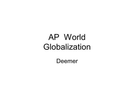 AP World Globalization Deemer. Politics Global United Nations – Peace keeper after Cod War (‘47 to ‘91) – human rights Problem – SLOW to respond! How,