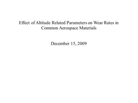 Effect of Altitude Related Parameters on Wear Rates in Common Aerospace Materials December 15, 2009.