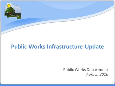 Public Works Infrastructure Update Public Works Department April 5, 2016.