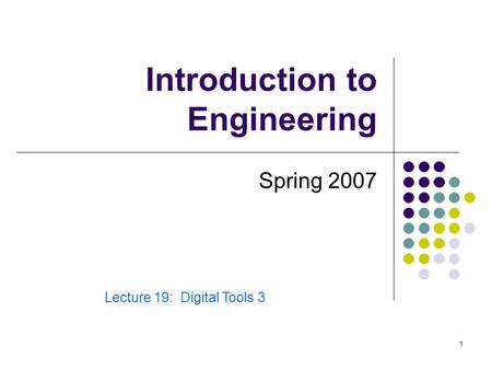 1 Introduction to Engineering Spring 2007 Lecture 19: Digital Tools 3.