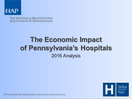 ©The Hospital & Healthsystem Association of Pennsylvania The Economic Impact of Pennsylvania’s Hospitals 2016 Analysis.