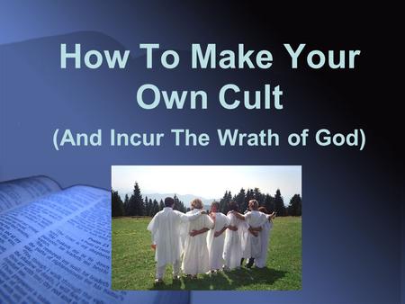 How To Make Your Own Cult (And Incur The Wrath of God)