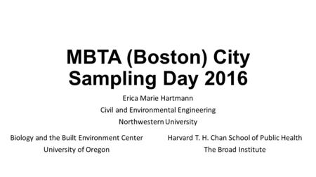 MBTA (Boston) City Sampling Day 2016 Erica Marie Hartmann Civil and Environmental Engineering Northwestern University Biology and the Built Environment.