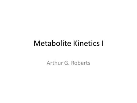 Metabolite Kinetics I Arthur G. Roberts. DrugMetabolite Renal Excretion Metabolite of a Metabolite Biliary Excretion keke Options keke keke keke Other.