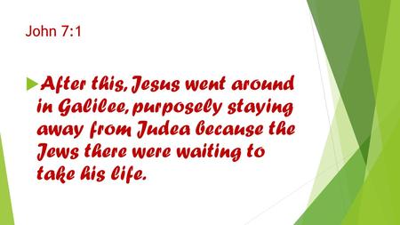 John 7:1  After this, Jesus went around in Galilee, purposely staying away from Judea because the Jews there were waiting to take his life.