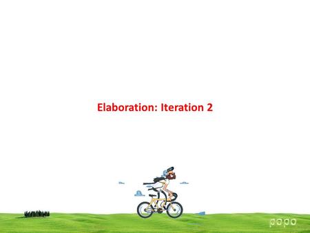 Elaboration: Iteration 2. Elaboration: Iteration 2 Basics Iteration 1 ends with : All the software has been tested: The idea in the UP is to do early,