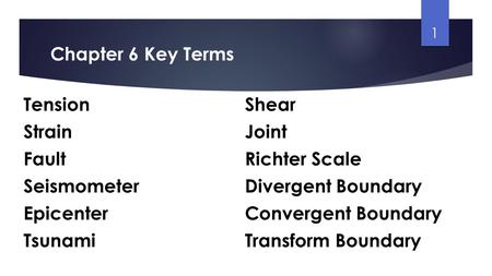 Chapter 6 Key Terms TensionShear StrainJoint FaultRichter Scale SeismometerDivergent Boundary EpicenterConvergent Boundary TsunamiTransform Boundary 1.