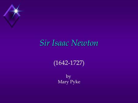 Sir Isaac Newton (1642-1727) by Mary Pyke. Contents u Biography u Accomplishments u First Law u Second Law u Third Law u Light and Color u Calculus u.