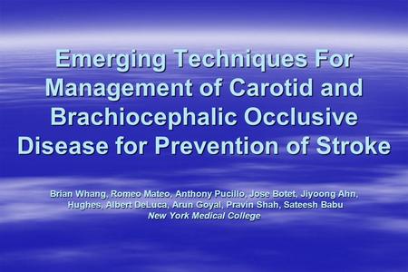 Emerging Techniques For Management of Carotid and Brachiocephalic Occlusive Disease for Prevention of Stroke Brian Whang, Romeo Mateo, Anthony Pucillo,