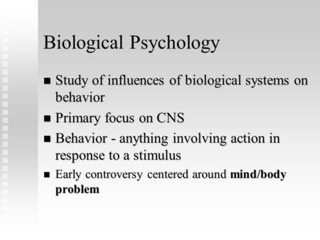 Biological Psychology n Study of influences of biological systems on behavior n Primary focus on CNS n Behavior - anything involving action in response.