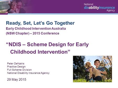 Ready, Set, Let’s Go Together Early Childhood Intervention Australia (NSW Chapter) – 2015 Conference “NDIS – Scheme Design for Early Childhood Intervention”