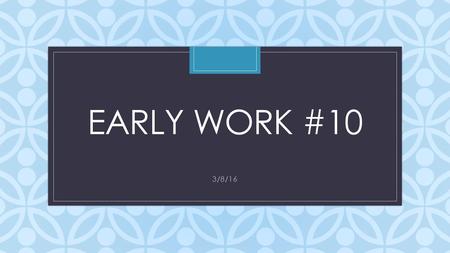 C EARLY WORK #10 3/8/16. Early work #10 3/8/16 page 358 1. List the three things fire need to start. 2. List the 4 classes of fire extinguishers. 3. List.