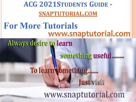 ACG 2021S TUDENTS G UIDE - SNAPTUTORIAL. COM SNAPTUTORIAL. COM For More Tutorials