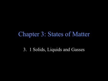 Chapter 3: States of Matter 3. 1 Solids, Liquids and Gasses.