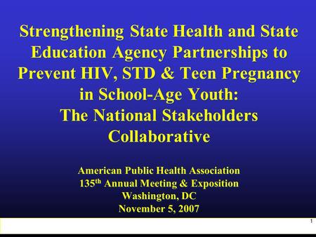 1 Strengthening State Health and State Education Agency Partnerships to Prevent HIV, STD & Teen Pregnancy in School-Age Youth: The National Stakeholders.