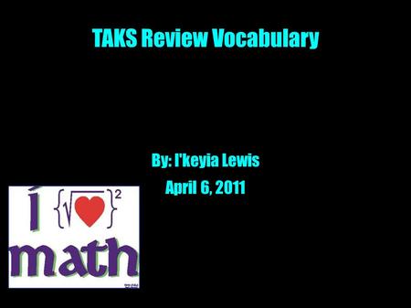 By: I'keyia Lewis April 6, 2011 TAKS Review Vocabulary.