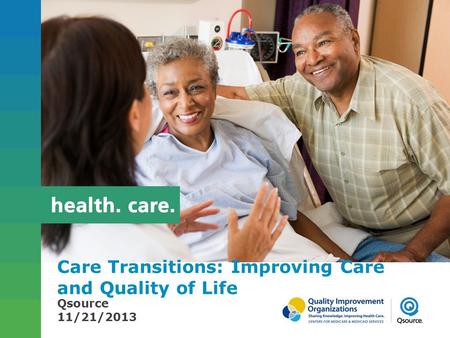 Care Transitions: Improving Care and Quality of Life Qsource 11/21/2013.