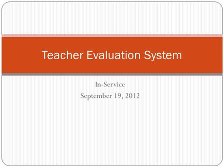 In-Service September 19, 2012 Teacher Evaluation System.