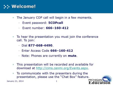 January 21, 2014 Welcome! The January COP call will begin in a few moments. –Event password: 5COPcall –Event number: 666–160-412 To hear the presentation.