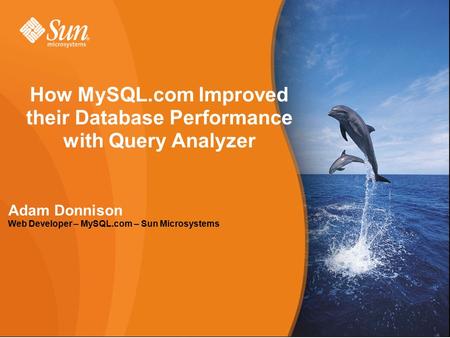 1 Copyright 2009 Sun Microsystems Inc. The World’s Most Popular Open Source Database How MySQL.com Improved their Database Performance with Query Analyzer.