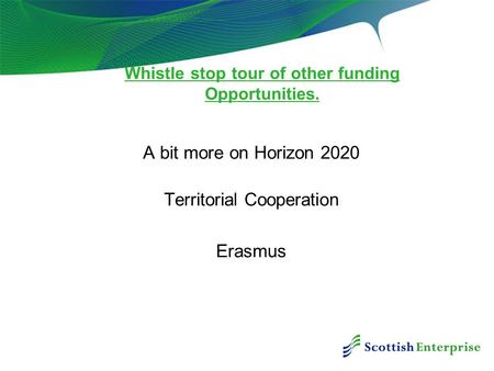 Whistle stop tour of other funding Opportunities. A bit more on Horizon 2020 Territorial Cooperation Erasmus.