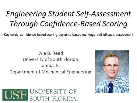 Engineering Student Self-Assessment Through Confidence-Based Scoring Kyle B. Reed University of South Florida Tampa, FL Department of Mechanical Engineering.