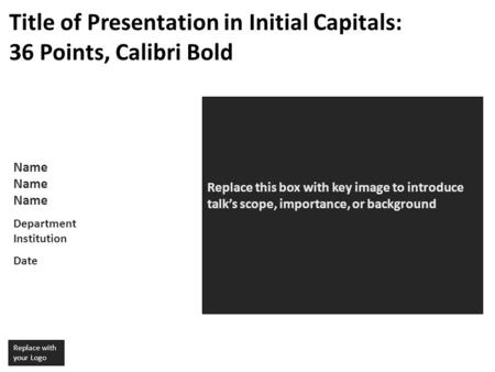 Name Department Institution Date Replace this box with key image to introduce talk’s scope, importance, or background Replace with your Logo Title of Presentation.