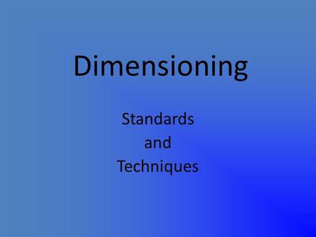 Dimensioning Standards and Techniques. Organizations for Dimension Standards American National Standards Institute – a U.S. organization that recommends.