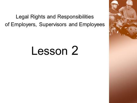 Legal Rights and Responsibilities of Employers, Supervisors and Employees Lesson 2.