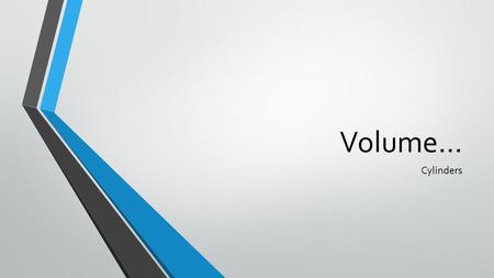 Volume… Cylinders. If r = 6 and x = 13 units, then what is the volume of the cylinder shown below? x r.