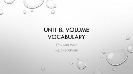 UNIT 8: VOLUME VOCABULARY 8 TH GRADE MATH MS. CARQUEVILLE.