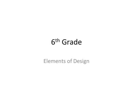 6 th Grade Elements of Design. Line Line is the path of a point move across a surface. A line can be used to express different feelings, meanings, and.