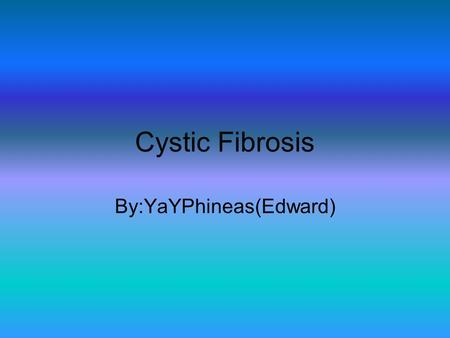 Cystic Fibrosis By:YaYPhineas(Edward). What is Cystic Fibrosis? A genetic disorder that affects your digestive and respiratory system You inherit a defective.