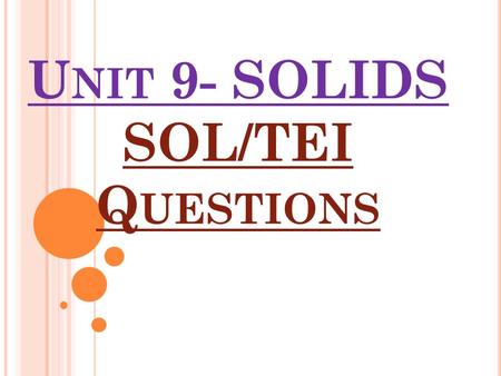 U NIT 9- SOLIDS SOL/TEI Q UESTIONS Copy into your SOL Binder (day 65) Answer: Cone & Sphere.