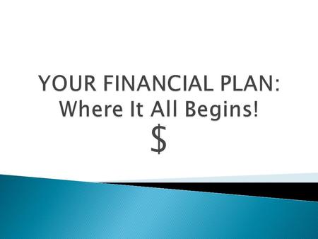 $. “People who ‘have it all’ didn’t get there by accident. They made a financial plan and followed it. You will use what you learn in this unit to create.