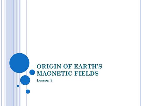 ORIGIN OF EARTH’S MAGNETIC FIELDS Lesson 3. D ESCRIBE THE EVIDENCE WEGENER USED TO SUPPORT HIS CONTINENTAL DRIFT IDEA :