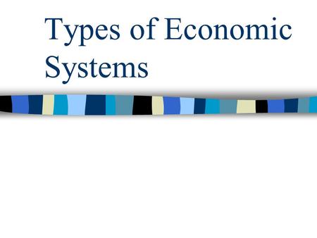 Types of Economic Systems. Types of Economies 1. Traditional – economic system based on tradition 2. Command – economic system where the government controls.