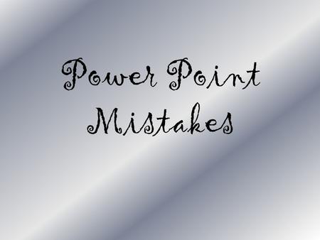 Power Point Mistakes Contrasting background and text Microsoft Office PowerPoint 2007 enables users to quickly create high-impact, dynamic presentations,