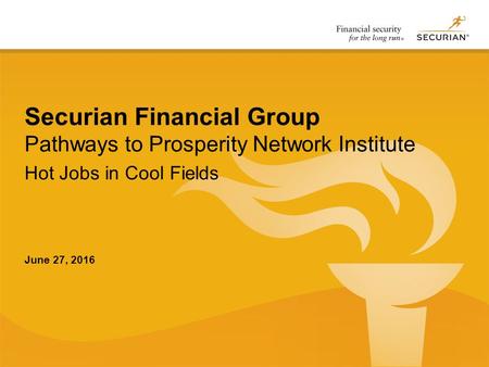 Securian Financial Group June 27, 2016 Securian Financial Group Pathways to Prosperity Network Institute Hot Jobs in Cool Fields.