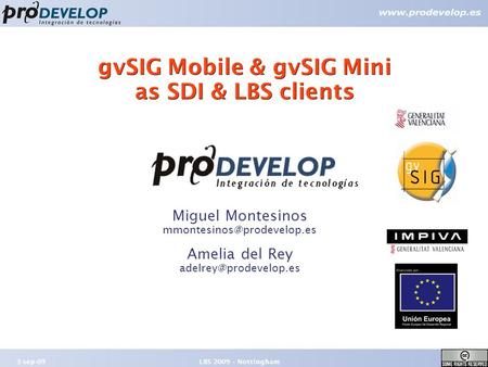 3-sep-09 1 LBS 2009 - Nottingham gvSIG Mobile & gvSIG Mini as SDI & LBS clients Miguel Montesinos Amelia del Rey