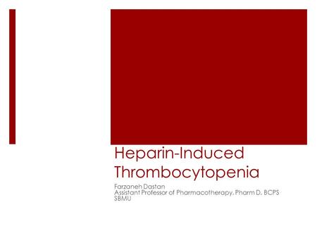 Heparin-Induced Thrombocytopenia Farzaneh Dastan Assistant Professor of Pharmacotherapy, Pharm D, BCPS SBMU.